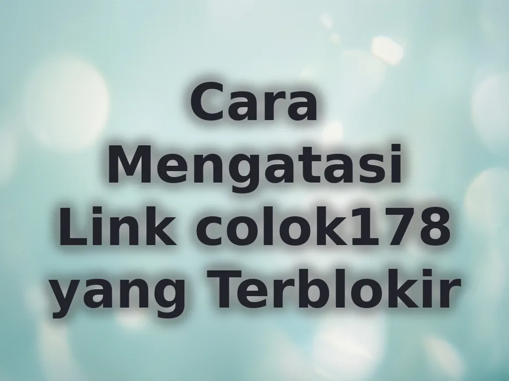 Cara Mengatasi Link colok178 yang Terblokir