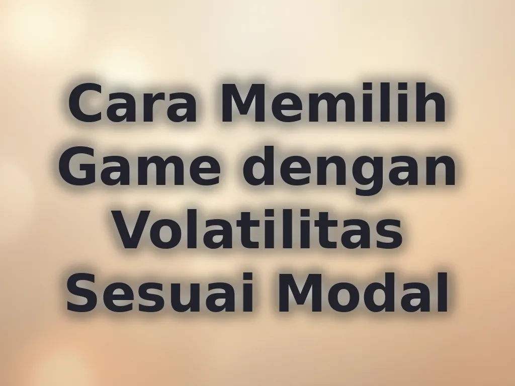 Cara Memilih Game dengan Volatilitas Sesuai Modal