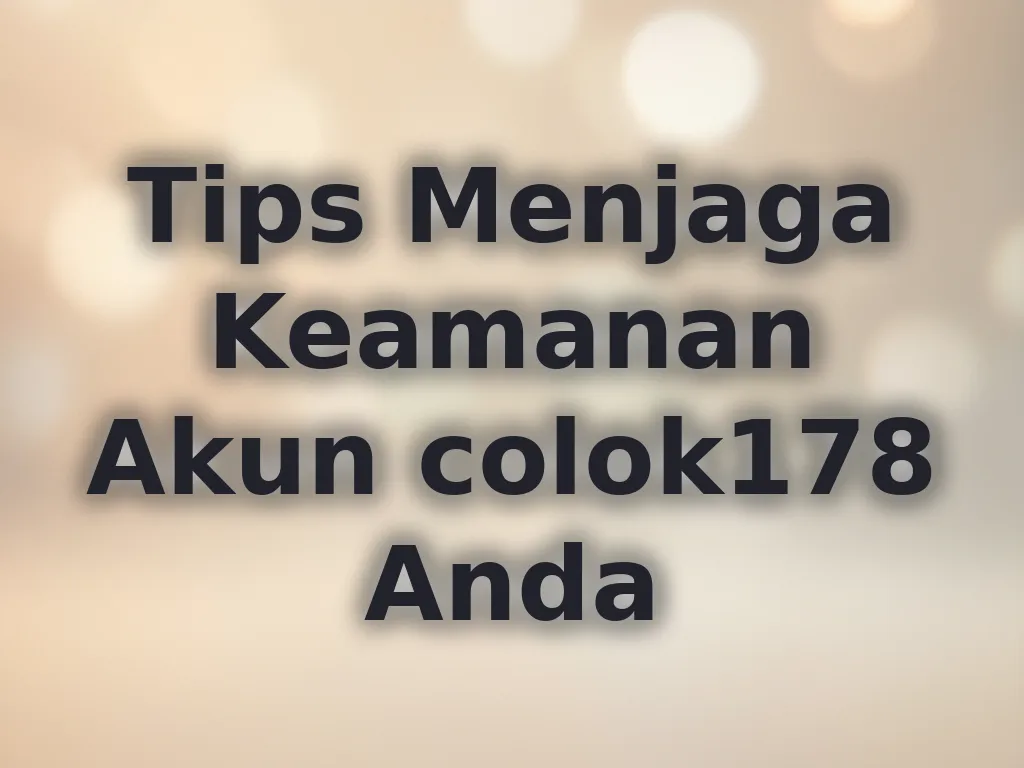 Tips Menjaga Keamanan Akun colok178 Anda
