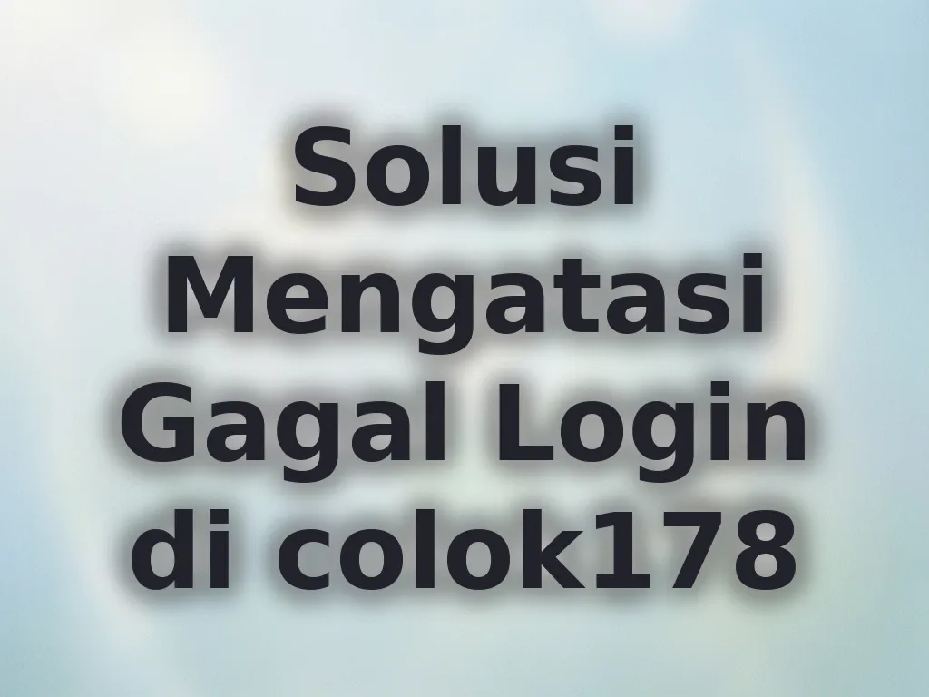Solusi Mengatasi Gagal Login di colok178
