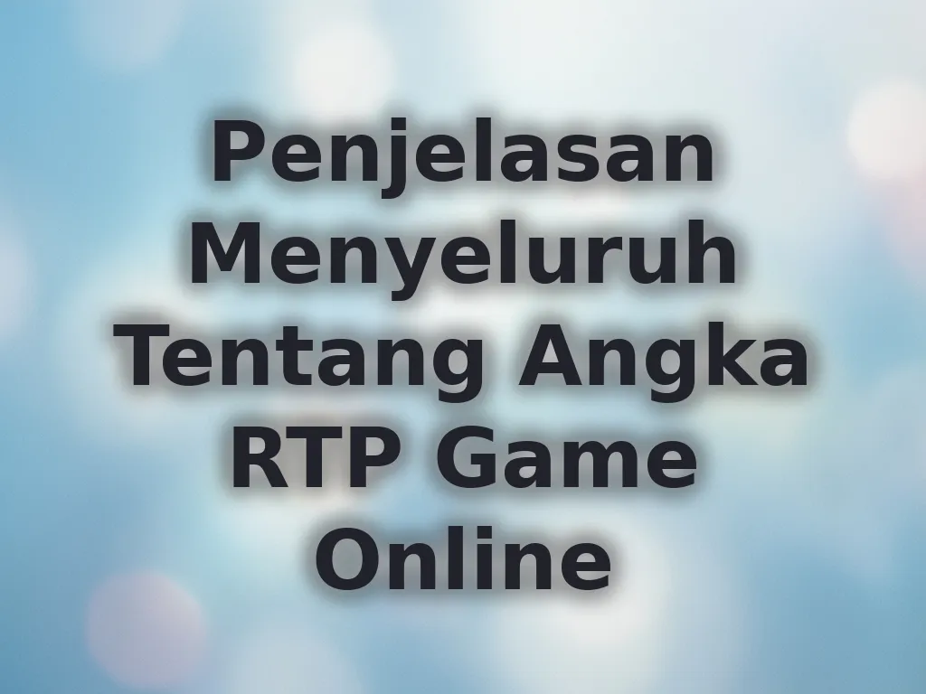 Penjelasan Menyeluruh Tentang Angka RTP Game Online